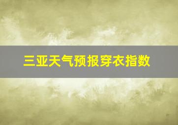 三亚天气预报穿衣指数