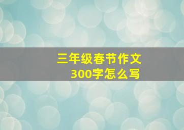 三年级春节作文300字怎么写