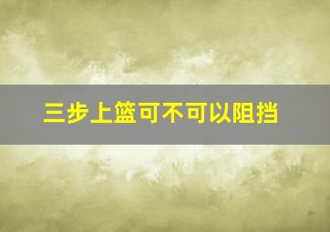 三步上篮可不可以阻挡