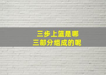 三步上篮是哪三部分组成的呢