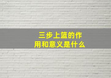 三步上篮的作用和意义是什么