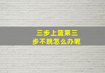 三步上篮第三步不跳怎么办呢