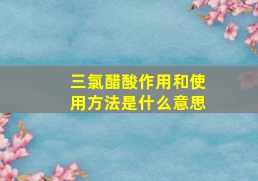 三氯醋酸作用和使用方法是什么意思