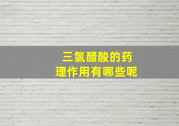 三氯醋酸的药理作用有哪些呢