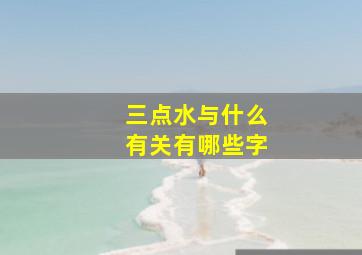 三点水与什么有关有哪些字