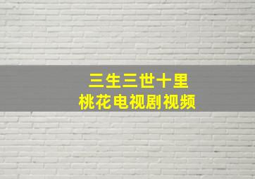 三生三世十里桃花电视剧视频