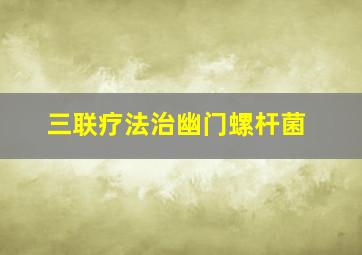 三联疗法治幽门螺杆菌