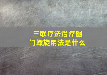 三联疗法治疗幽门螺旋用法是什么