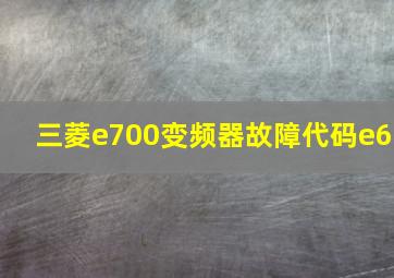 三菱e700变频器故障代码e6