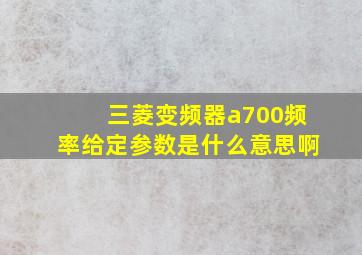 三菱变频器a700频率给定参数是什么意思啊