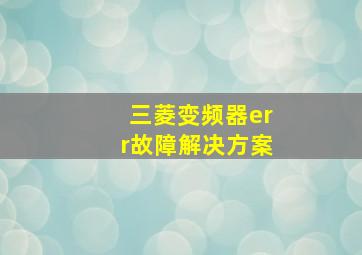 三菱变频器err故障解决方案