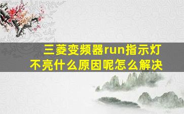 三菱变频器run指示灯不亮什么原因呢怎么解决