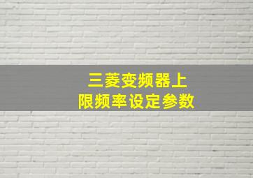 三菱变频器上限频率设定参数