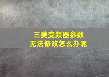 三菱变频器参数无法修改怎么办呢