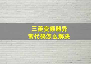 三菱变频器异常代码怎么解决