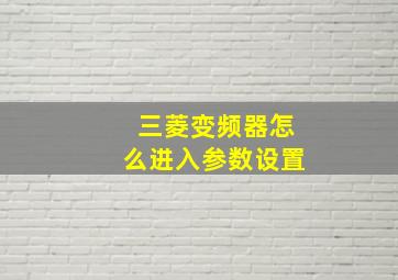 三菱变频器怎么进入参数设置