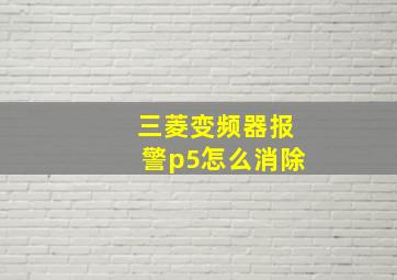 三菱变频器报警p5怎么消除