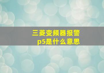 三菱变频器报警p5是什么意思