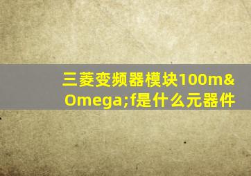 三菱变频器模块100mΩf是什么元器件