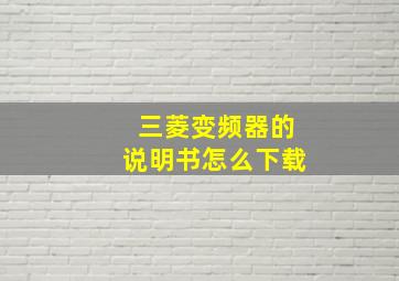 三菱变频器的说明书怎么下载