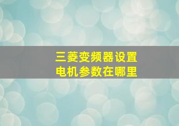 三菱变频器设置电机参数在哪里