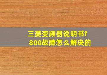 三菱变频器说明书f800故障怎么解决的