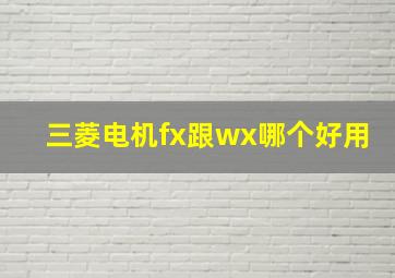 三菱电机fx跟wx哪个好用