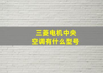 三菱电机中央空调有什么型号