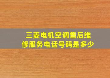 三菱电机空调售后维修服务电话号码是多少