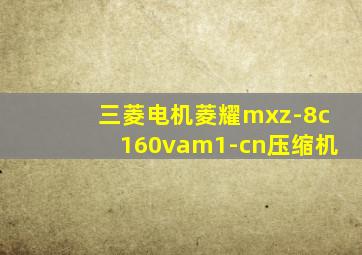 三菱电机菱耀mxz-8c160vam1-cn压缩机