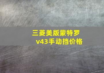 三菱美版蒙特罗v43手动挡价格