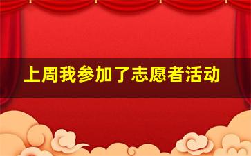 上周我参加了志愿者活动