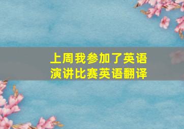 上周我参加了英语演讲比赛英语翻译