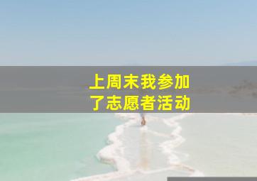 上周末我参加了志愿者活动