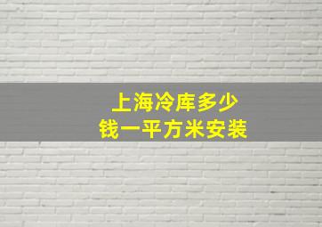 上海冷库多少钱一平方米安装