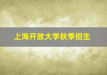 上海开放大学秋季招生