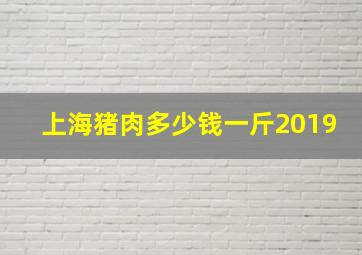 上海猪肉多少钱一斤2019