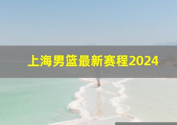 上海男篮最新赛程2024