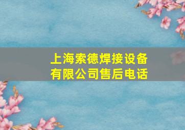 上海索德焊接设备有限公司售后电话