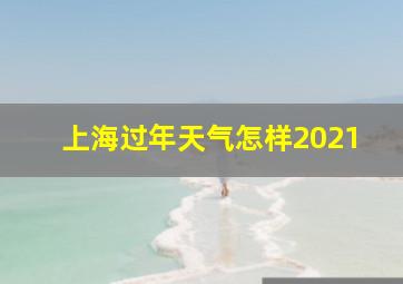 上海过年天气怎样2021