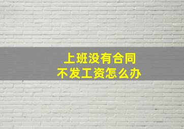 上班没有合同不发工资怎么办