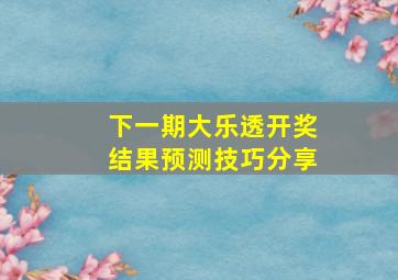 下一期大乐透开奖结果预测技巧分享