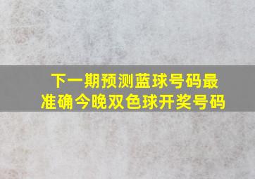 下一期预测蓝球号码最准确今晚双色球开奖号码