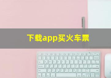 下载app买火车票