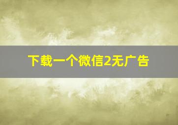 下载一个微信2无广告