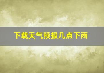 下载天气预报几点下雨