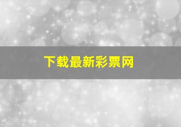 下载最新彩票网