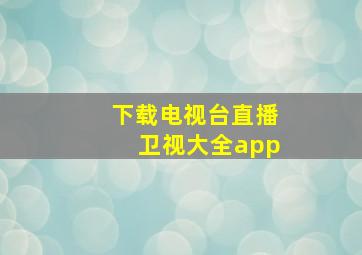 下载电视台直播卫视大全app