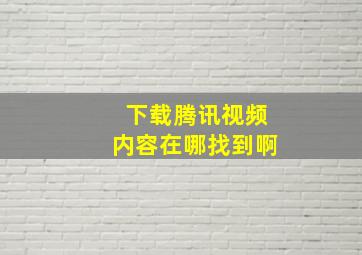 下载腾讯视频内容在哪找到啊