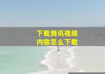 下载腾讯视频内容怎么下载